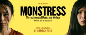 Promotional poster for the theatrical production titled ‘Monstress’ (2025). Two women, faces cast in dark shadows, are looking straight at the camera with serious expressions on their faces. The poster text reads: ‘ART:DIS Presents: Monstress, the Reclaiming of Medea and Medusa, Written by Jean Tay and Claire Teo, ART:DIS at Bukit Merah, 6 - 9 March 2025’